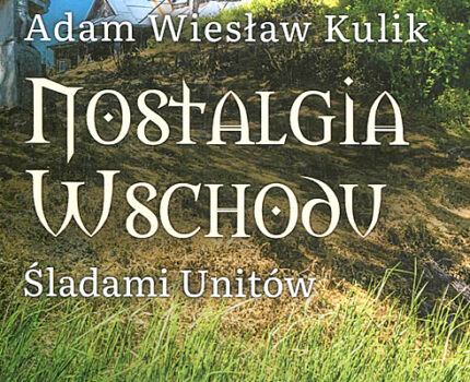 Spotkanie autorskie i promocja książki – „Nostalgia Wschodu. Śladami unitów” — Adam Wiesław Kulik