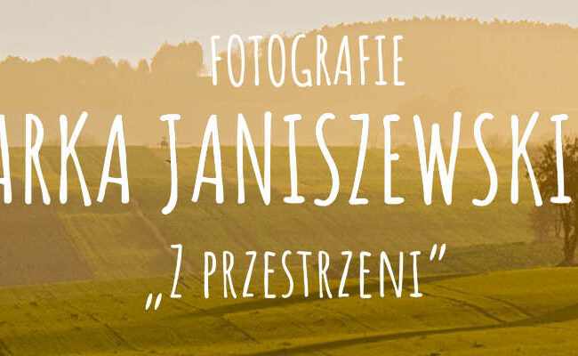 Wernisaż wystawy fotografii –      MAREK   JANISZEWSKI      „Z przestrzeni”