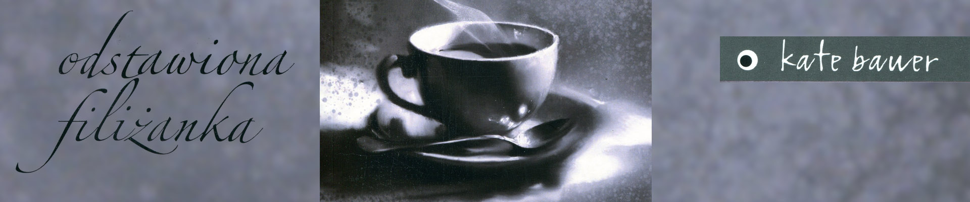 Katarzyna Kate Bauer „Odstawiona filiżanka”