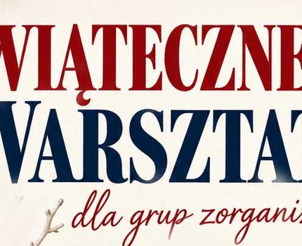 ŚWIĄTECZNE WARSZTATY dla grup zorganizowanych